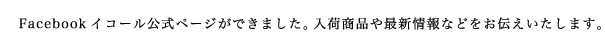 Facebookイコール公式ページができました。最新情報や入荷商品などをお伝えいたします。